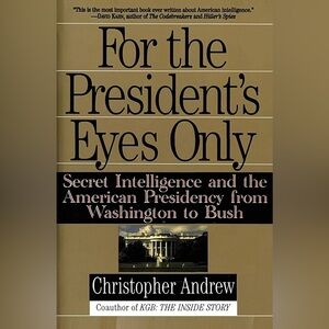 For the President’s Eyes Only by Christopher Andrew